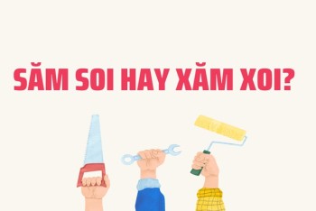 Săm soi hay xăm xoi? Xoi mói hay soi mói viết đúng chính tả?