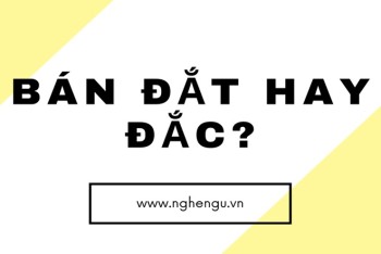 Bán đắt hay đắc đúng chính tả? Cách phân biệt đắt hay đắc