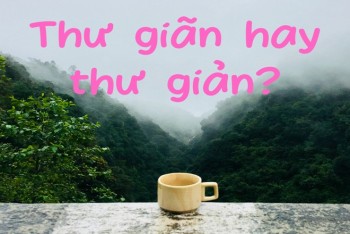 Thư giãn hay thư giản đúng chính tả? Phân biệt giản hay giãn