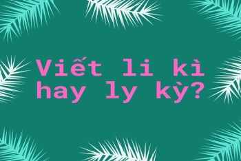 Li kì hay ly kỳ đúng? Nên viết y hay i trong sẽ hay hơn?