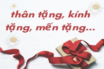 Khi nào ghi thân tặng hay kính tặng, mến tặng, thương tặng?