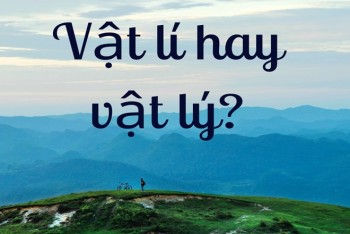 Viết môn vật lí hay vật lý? Địa lí hay địa lý đúng hơn?