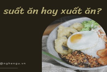 Viết 1 suất ăn hay  1 xuất ăn? Ăn hết suất hay ăn hết xuất?