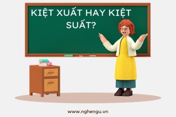 Kiệt xuất hay kiệt suất đúng? Phân biệt xuất và suất chi tiết