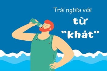 Từ trái nghĩa với khát là gì? Từ đồng nghĩa với khát là gì?