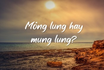 Mông lung hay mung lung hay mong lung mới viết đúng chính tả?