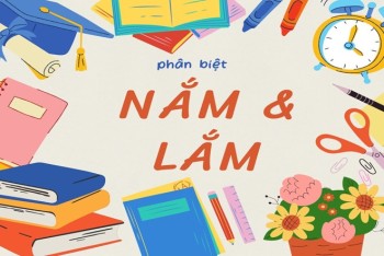 Nắm được hay lắm được? Nắm bắt hay lắm bắt? Phân biệt nắm & lắm