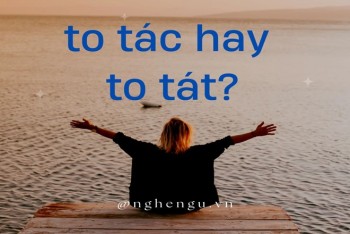 Viết to tát hay to tác đúng? Phân biệt tát hay tác