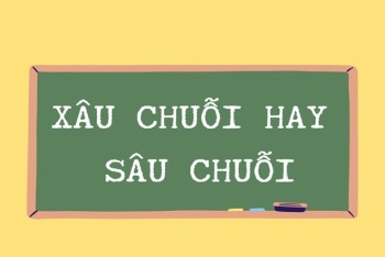 Viết xâu chuỗi hay sâu chuỗi mới đúng chính tả tiếng Việt?