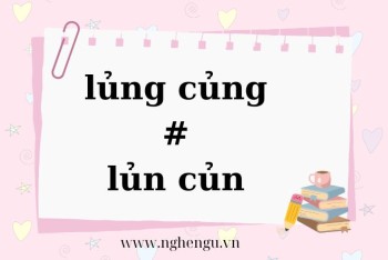 Viết lũng cũng hay lủng củng hay lủn củn mới đúng chính tả?