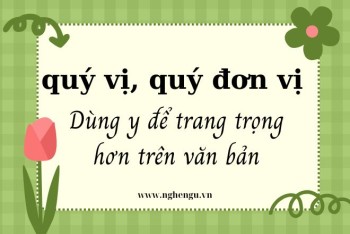 Viết quý vị hay quí vị? Quý đơn vị hay quí đơn vị hay hơn?