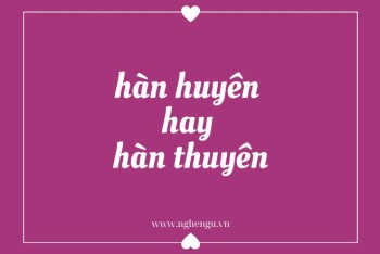 Hàn huyên hay hàn thuyên viết đúng chính tả? Nghĩa là gì?