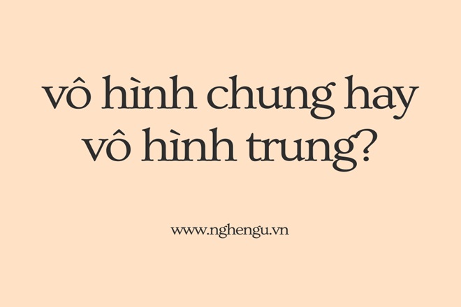 vo hinh chung hay vo hinh trung