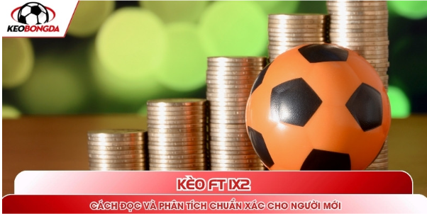 Kèo Ft 1x2 - Cách Đọc Và Phân Tích Chuẩn Xác Cho Người Mới