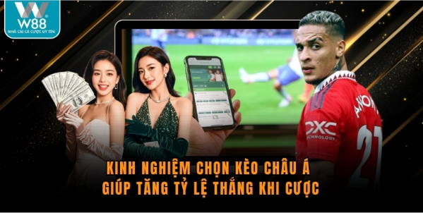 Kinh Nghiệm Chọn Kèo Châu Á Giúp Tăng Tỷ Lệ Thắng Khi Cược