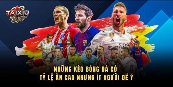 Những Kèo Bóng Đá Có Tỷ Lệ Ăn Cao Nhưng Ít Người Để Ý