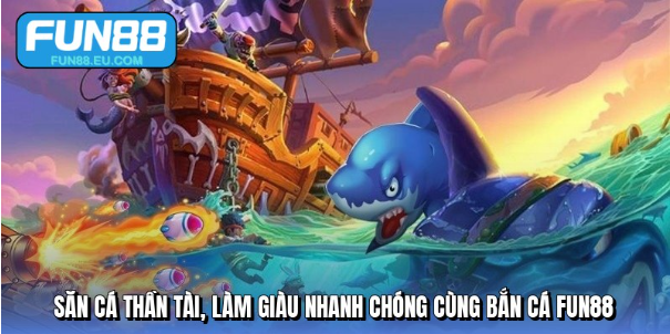 Bắn cá Fun88 cực đã - Săn boss lớn, nhân đôi tài khoản